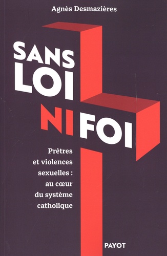Sans loi ni foi. Prêtres et violences sexuelles : au coeur du système catholique