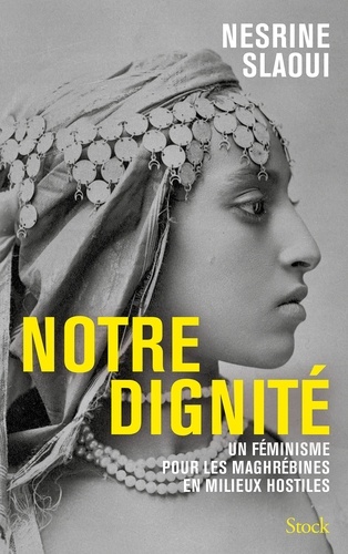 Notre dignité. Un féminisme pour les Maghrébines en milieux hostiles