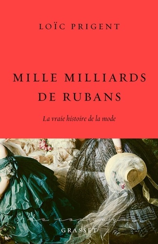 Mille milliards de rubans. La vraie histoire de la mode 1850-1912