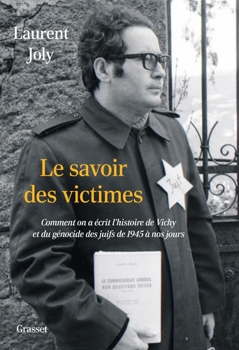 Le savoir des victimes. Comment on a écrit l'histoire de Vichy et du génocide des juifs de 1945 à nos jours