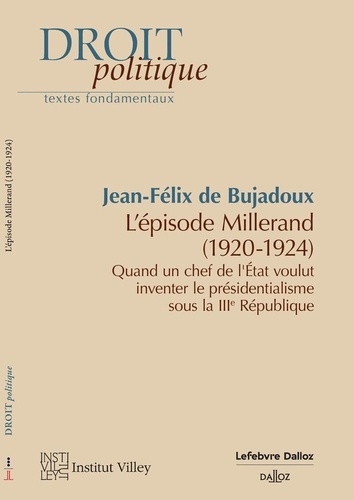 L'épisode Millerand (1920-1924). Quand un chef de l'Etat voulut inventer le présidentialisme sous la IIIe République