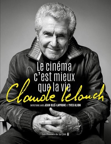 Claude Lelouch. Le cinéma c'est mieux que la vie