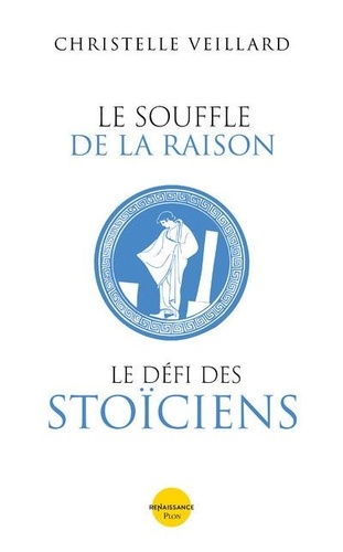 Le souffle de la raison. Le défi des stoïciens