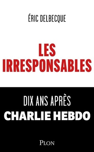 Les Irresponsables. Dix ans après Charlie Hebdo