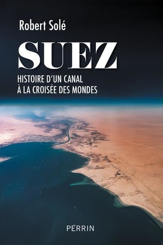 Suez. Histoire d'un canal à la croisée des mondes