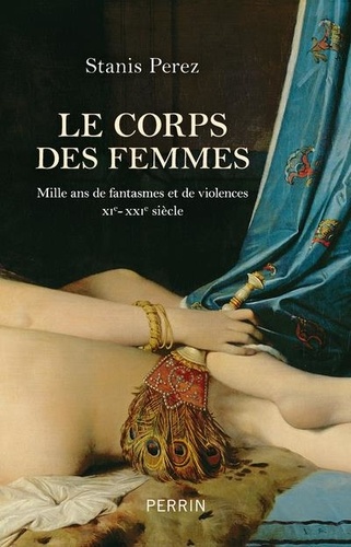 Le corps des femmes. Mille ans de fantasmes et de violences XIe - XXIe siècle