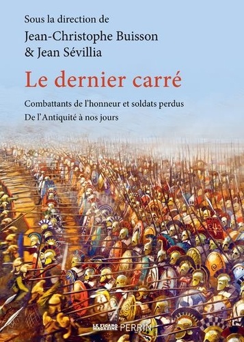 Le dernier carré. Combattants de l'honneur et soldats perdus de l'Antiquité à nos jours, Edition revue et augmentée