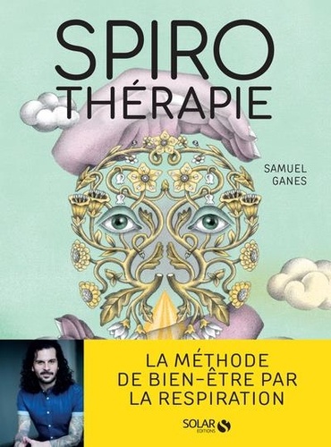 Spirothérapie. Des pranayamas aux pratiques modernes, plus de 50 techniques de respiration