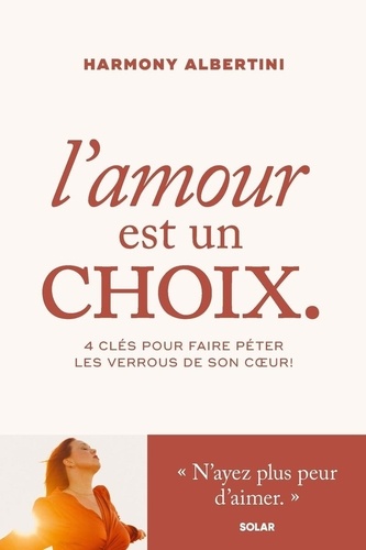 L'amour est un choix. 4 clés pour faire péter les verrous de son coeur !