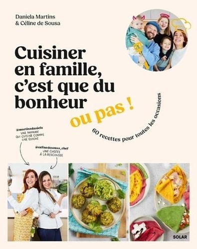 Cuisiner en famille, c'est que du bonheur... ou pas ! 60 recettes pour toutes les occasions