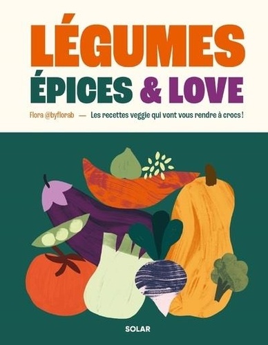 Légumes, épices & love. Les recettes veggie qui vont vous rendre à crocs !