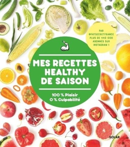 Mes recettes healthy de saison. 100% Plaisir 0% Culpabilité