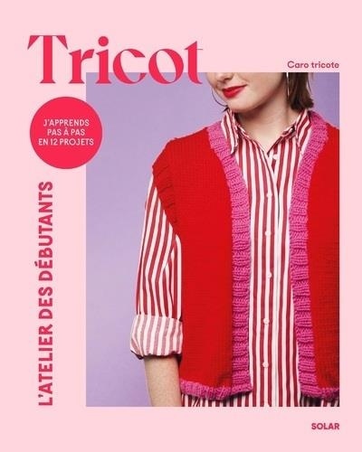 Tricot. J'apprends pas à pas en 12 projets