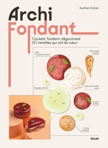 Archi fondant. Coulant, fondant, dégoulinant. 50 recettes qui ont du coeur