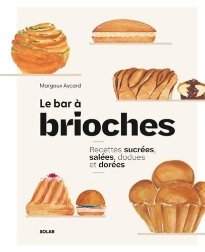 Le bar à brioches. Recettes sucrées, salées, dodues et dorées