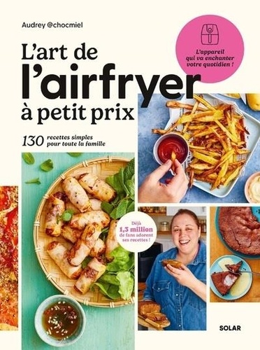 L'art de l'airfryer à petit prix. 130 recettes simples pour toute la famille