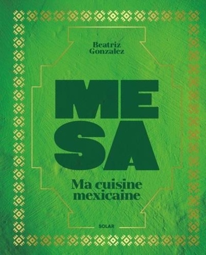 Mesa. Ma cuisine mexicaine