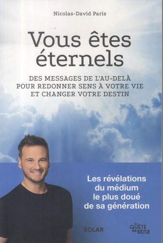 Vous êtes éternels. Des messages de l'au-delà pour redonner sens à votre vie et changer votre destin