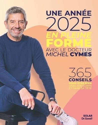 Une année en pleine forme avec Michel Cymes. 365 conseils pour être bien dans son corps et dans sa tête, Edition 2025