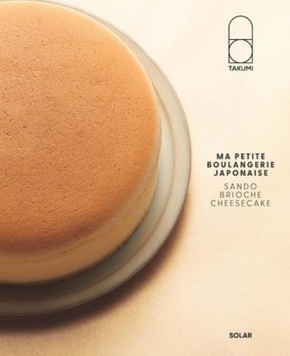 Takumi : Ma petite boulangerie japonaise. Sando, brioche, cheesecake