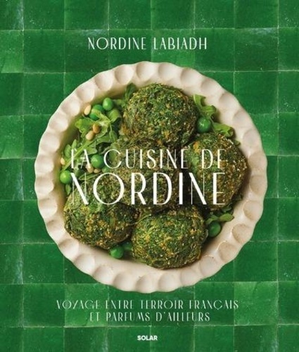 La cuisine de Nordine. Voyage entre terroir français et parfums d'ailleurs