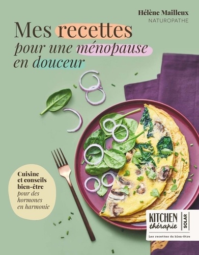 Mes recettes pour une ménopause en douceur. Cuisine et bien-être pour des hormones en harmonie