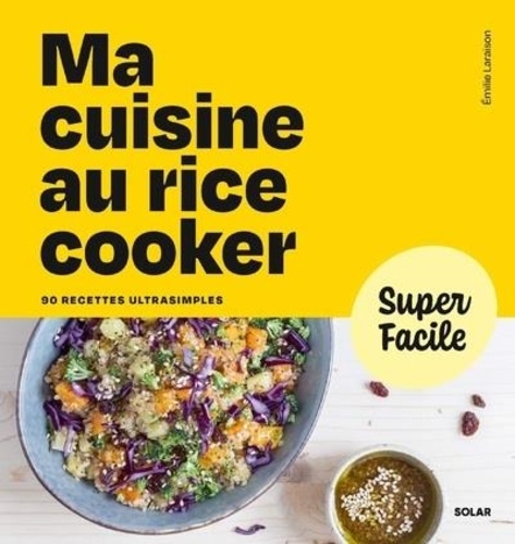 Ma cuisine au rice cooker. 90 recettes ultrasimples