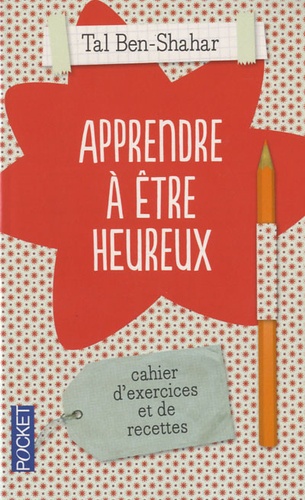 Apprendre à être heureux. Cahier d'exercices et de recettes