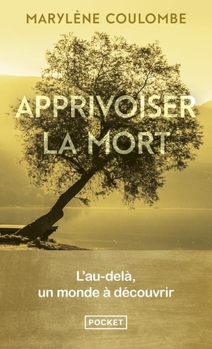 Apprivoiser la mort. L'au-delà, un monde à découvrir