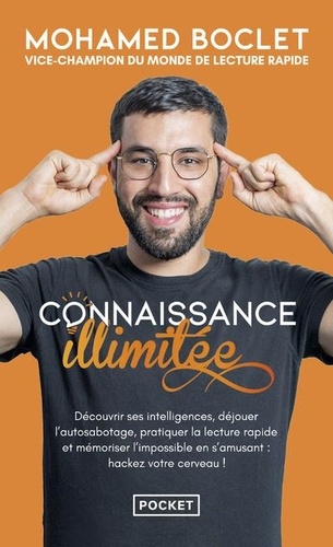 Connaissance illimitée. Découvrir ses intelligences, déjouer l'autosabotage, pratiquer la lecture rapide et mémoriser l'impossible en s'amusant : hackez votre cerveau !