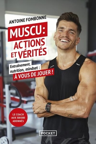 Muscu : actions et vérités. Entrainement, nutrition, mindset : à vous de jouer !