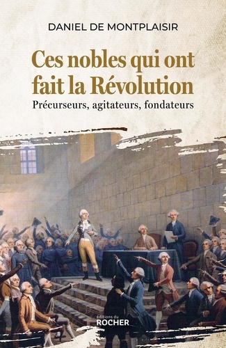 Ces nobles qui ont fait la Révolution. Précurseurs, agitateurs, fondateurs