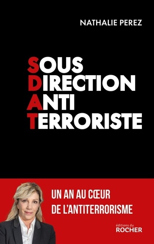 Sous Direction Antiterroriste. Un an au coeur de l'antiterrorisme