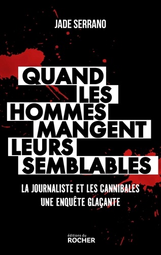 Quand les hommes mangent leurs semblables. La journaliste et les cannibales