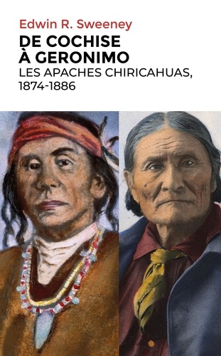 De Cochise à Geronimo. Les Apaches Chiricahuas, 1874-1886