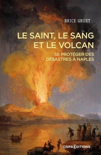 Le Saint, le sang et le volcan. Se protéger des désastres à Naples, hier et aujourd'hui