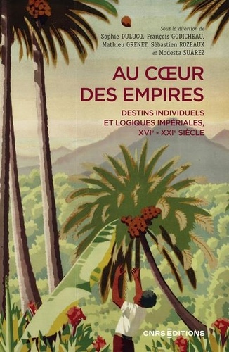 Au coeur des empires. Destins individuels et logiques impériales, XVIe-XXIe siècle