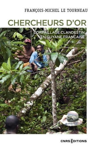 Chercheurs d'or. L'orpaillage clandestin en Guyane française, 2e édition actualisée