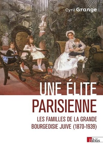 Une élite parisienne. Les familles de la grande bourgeoisie juive (1870-1939)