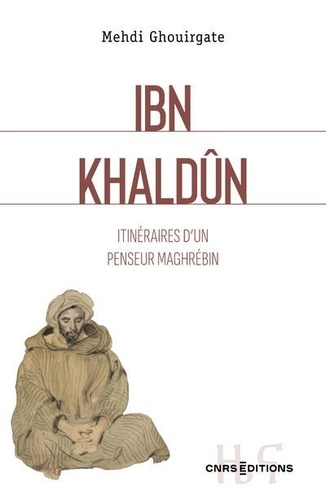 Ibn Khaldûn. Itinéraire d'un penseur Maghrébin