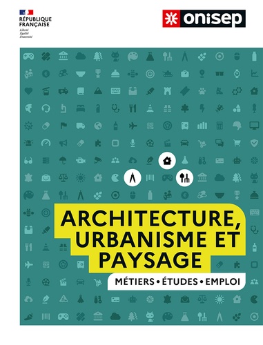 Architecture, urbanisme et paysage. Métiers - Etudes - Emploi