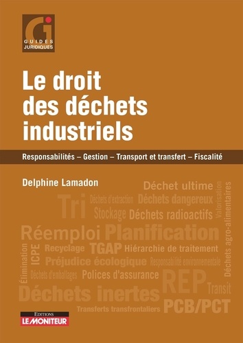 Le droit des déchets industriels. Responsabilités, gestion, transport et transfert, fiscalité