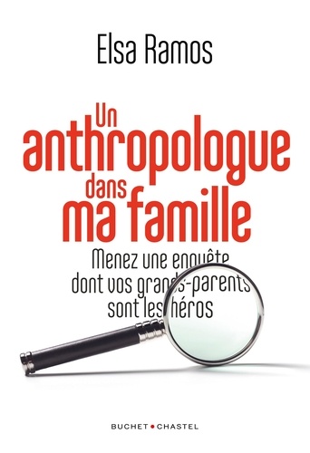 Un anthropologue dans ma famille. Menez une enquête dont vos grands-parents seront les héros