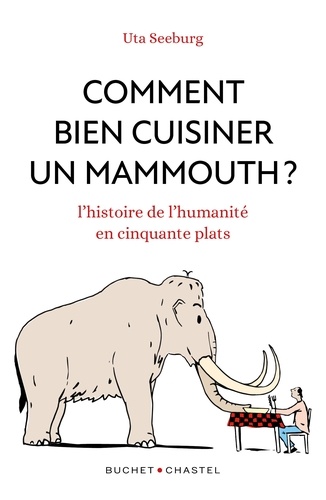 Comment bien cuisiner un mammouth ? L'histoire de l'humanite en cinquante plats