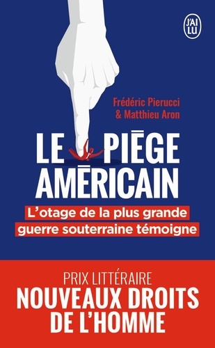 Le piège américain. L'otage de la plus grande entreprise de déstabilisation économique raconte