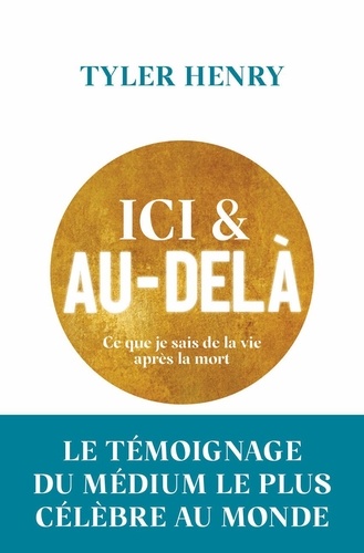 Ici et au-delà. Ce que je sais de la vie après la mort