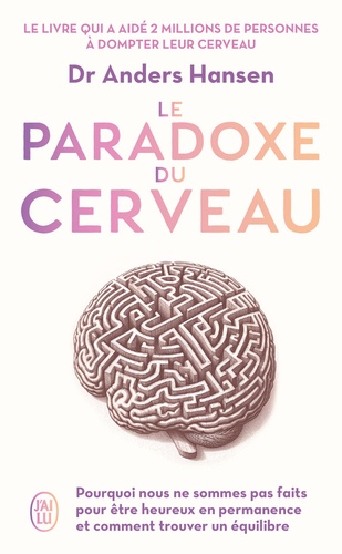 Le paradoxe du cerveau. Pourquoi nous ne sommes pas fait pour être heureux en permanence et comment trouver un équilibre