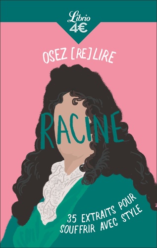 Osez (re)lire Racine. 35 extraits pour souffrir avec style