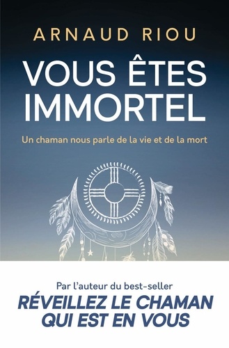 Vous êtes immortel. Un chaman nous parle de la vie et de la mort