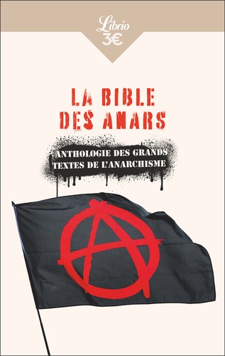 La bible des anars. Anthologie des grands textes de l'anarchisme